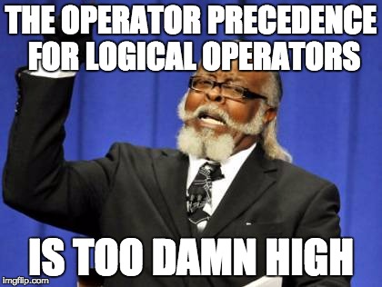 Too Damn High Meme | THE OPERATOR PRECEDENCE FOR LOGICAL OPERATORS; IS TOO DAMN HIGH | image tagged in memes,too damn high | made w/ Imgflip meme maker