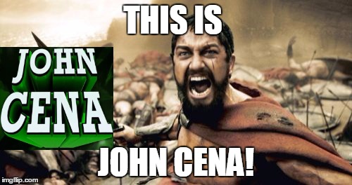 Sparta Leonidas Meme | THIS IS; JOHN CENA! | image tagged in memes,sparta leonidas | made w/ Imgflip meme maker