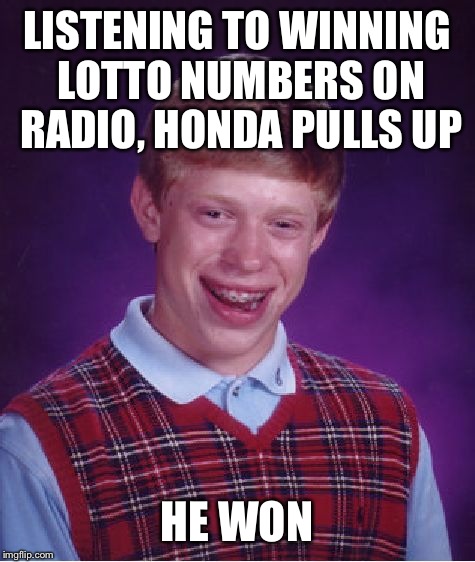 Bad Luck Brian Meme | LISTENING TO WINNING LOTTO NUMBERS ON RADIO, HONDA PULLS UP HE WON | image tagged in memes,bad luck brian | made w/ Imgflip meme maker
