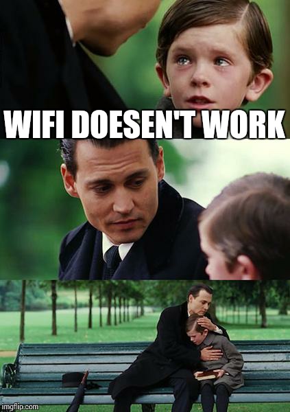 Finding Neverland | WIFI DOESEN'T WORK | image tagged in memes,finding neverland | made w/ Imgflip meme maker