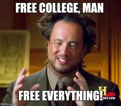 Ancient Aliens Meme | FREE COLLEGE, MAN FREE EVERYTHING! | image tagged in memes,ancient aliens | made w/ Imgflip meme maker