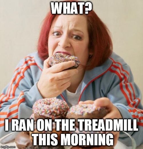 My co-workers everyday | WHAT? I RAN ON THE TREADMILL THIS MORNING | image tagged in eating | made w/ Imgflip meme maker