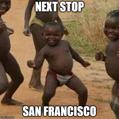 Third World Success Kid | NEXT STOP; SAN FRANCISCO | image tagged in memes,third world success kid | made w/ Imgflip meme maker