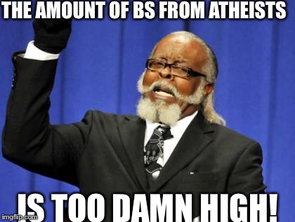 Too Damn High | THE AMOUNT OF BS FROM ATHEISTS; IS TOO DAMN HIGH! | image tagged in memes,too damn high | made w/ Imgflip meme maker