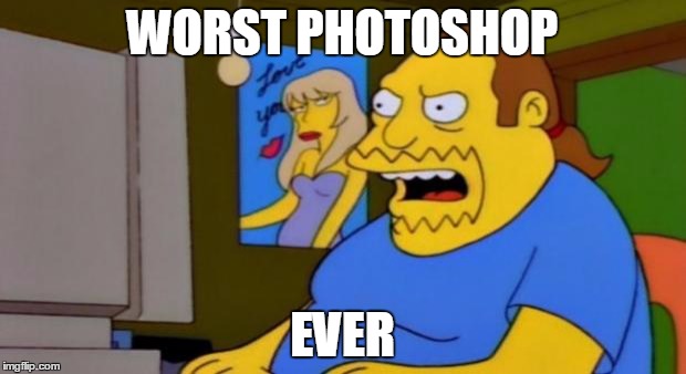comic book guy | WORST PHOTOSHOP; EVER | image tagged in comic book guy | made w/ Imgflip meme maker