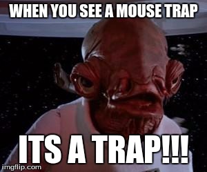 Star Wars | WHEN YOU SEE A MOUSE TRAP; ITS A TRAP!!! | image tagged in star wars | made w/ Imgflip meme maker