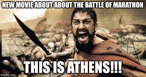 Sparta Leonidas | NEW MOVIE ABOUT ABOUT THE BATTLE OF MARATHON; THIS IS ATHENS!!! | image tagged in memes,sparta leonidas | made w/ Imgflip meme maker