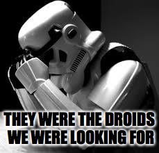 Crying stormtrooper | THEY WERE THE DROIDS WE WERE LOOKING FOR | image tagged in crying stormtrooper | made w/ Imgflip meme maker