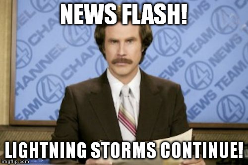 That's just shocking! | NEWS FLASH! LIGHTNING STORMS CONTINUE! | image tagged in memes,ron burgundy | made w/ Imgflip meme maker