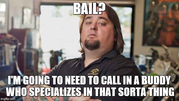 How much ya gonna gimme for this antique shank... | BAIL? I'M GOING TO NEED TO CALL IN A BUDDY WHO SPECIALIZES IN THAT SORTA THING | image tagged in chumlee,memes,jail,busted,pawn stars | made w/ Imgflip meme maker