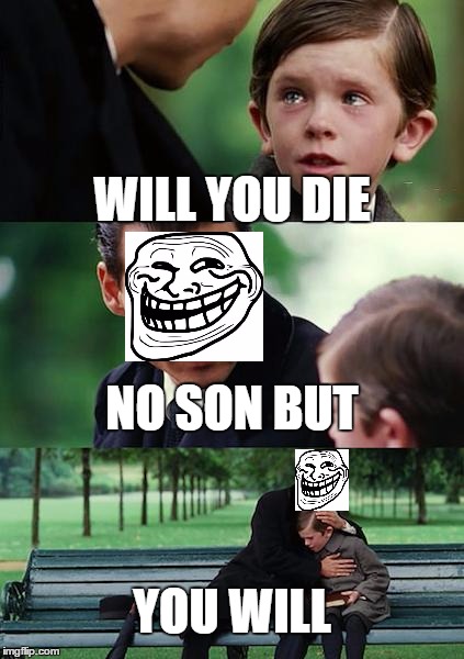 Finding Neverland | WILL YOU DIE; NO SON BUT; YOU WILL | image tagged in memes,finding neverland | made w/ Imgflip meme maker