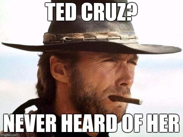 Clint on Ted Cruz | TED CRUZ? NEVER HEARD OF HER | image tagged in clint eastwood,challenge accepted rage face | made w/ Imgflip meme maker