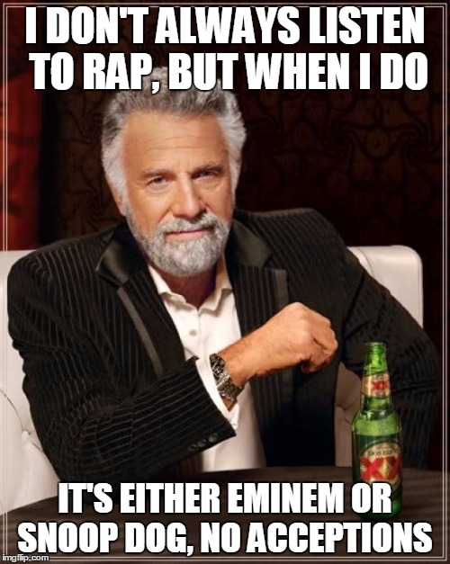 The Most Interesting Man In The World | I DON'T ALWAYS LISTEN TO RAP, BUT WHEN I DO; IT'S EITHER EMINEM OR SNOOP DOG, NO ACCEPTIONS | image tagged in memes,the most interesting man in the world | made w/ Imgflip meme maker