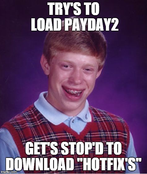 Bad Luck Brian Meme | TRY'S TO LOAD PAYDAY2; GET'S STOP'D TO DOWNLOAD "HOTFIX'S" | image tagged in memes,bad luck brian | made w/ Imgflip meme maker