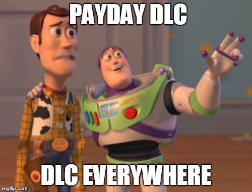 X, X Everywhere | PAYDAY DLC; DLC EVERYWHERE | image tagged in memes,x x everywhere | made w/ Imgflip meme maker