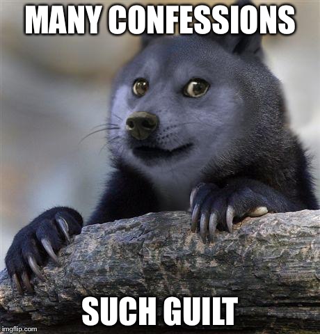 Confession Doge | MANY CONFESSIONS; SUCH GUILT | image tagged in confession doge | made w/ Imgflip meme maker