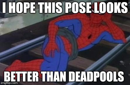 Sexy Railroad Spiderman | I HOPE THIS POSE LOOKS; BETTER THAN DEADPOOLS | image tagged in memes,sexy railroad spiderman,spiderman | made w/ Imgflip meme maker