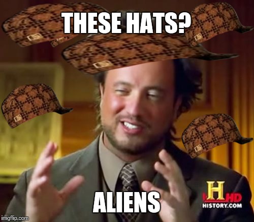 Ancient Aliens | THESE HATS? ALIENS | image tagged in memes,ancient aliens,scumbag | made w/ Imgflip meme maker