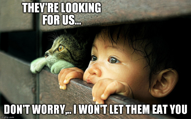 THEY'RE LOOKING FOR US... DON'T WORRY,.. I WON'T LET THEM EAT YOU | made w/ Imgflip meme maker