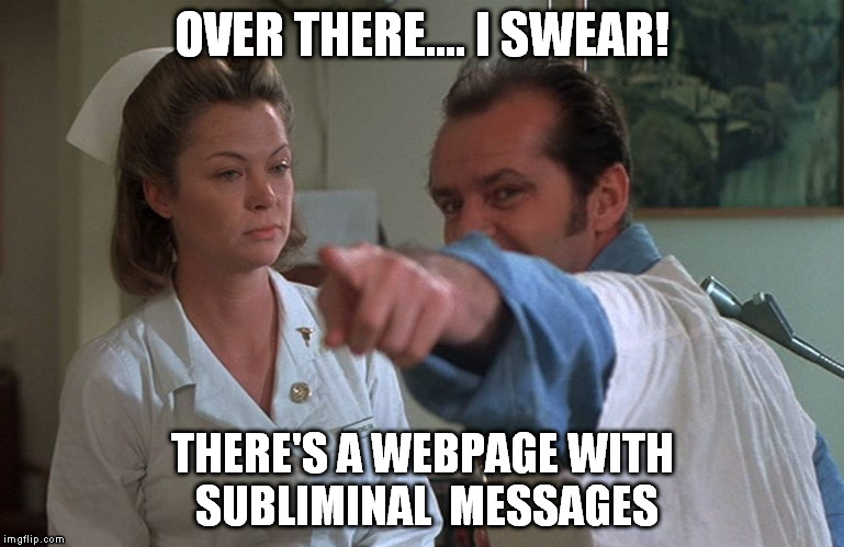 OVER THERE.... I SWEAR! THERE'S A WEBPAGE WITH SUBLIMINAL  MESSAGES | made w/ Imgflip meme maker