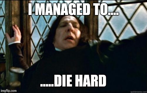 Snape Meme | I MANAGED TO.... .....DIE HARD | image tagged in memes,snape | made w/ Imgflip meme maker