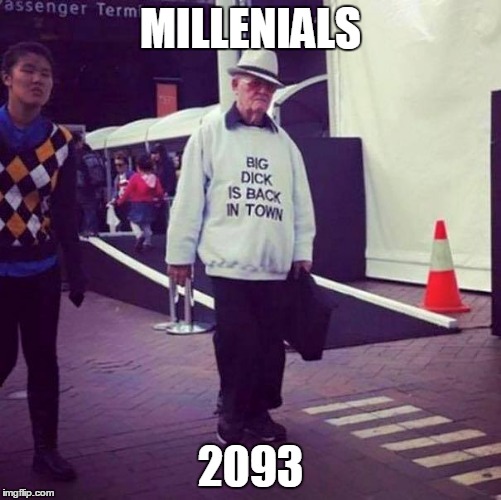 MILLENIALS; 2093 | image tagged in fuckyourgrandparents,lol,notsafeforwork,scarryaf | made w/ Imgflip meme maker