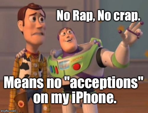 X, X Everywhere Meme | No Rap, No crap. Means no "acceptions" on my iPhone. | image tagged in memes,x x everywhere | made w/ Imgflip meme maker