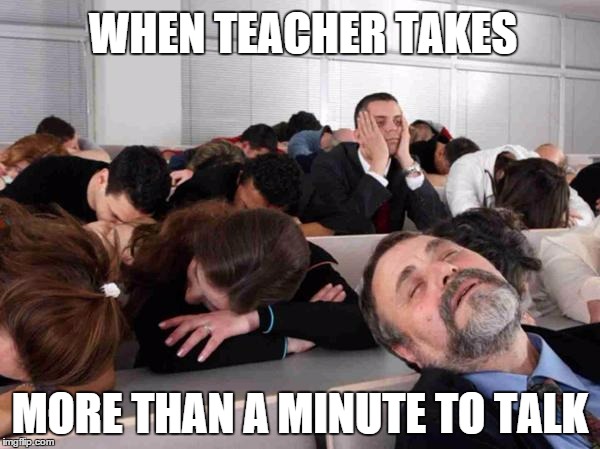 BORING | WHEN TEACHER TAKES; MORE THAN A MINUTE TO TALK | image tagged in boring | made w/ Imgflip meme maker