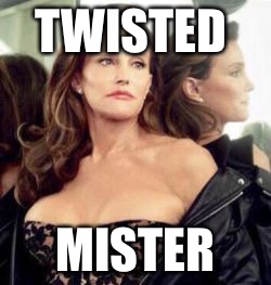 Caitlyn is one... | TWISTED; MISTER | image tagged in caitlyn jenner2,transgender,memes,bruce jenner | made w/ Imgflip meme maker