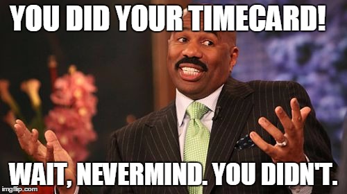 Steve Harvey Meme | YOU DID YOUR TIMECARD! WAIT, NEVERMIND. YOU DIDN'T. | image tagged in memes,steve harvey | made w/ Imgflip meme maker