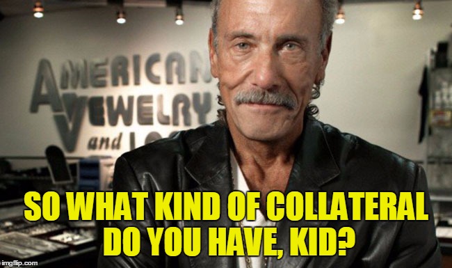 SO WHAT KIND OF COLLATERAL DO YOU HAVE, KID? | made w/ Imgflip meme maker