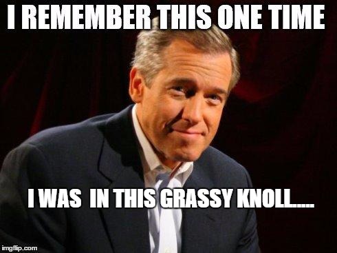 brian williams one time | I WAS
 IN THIS GRASSY KNOLL..... | image tagged in brian williams one time | made w/ Imgflip meme maker