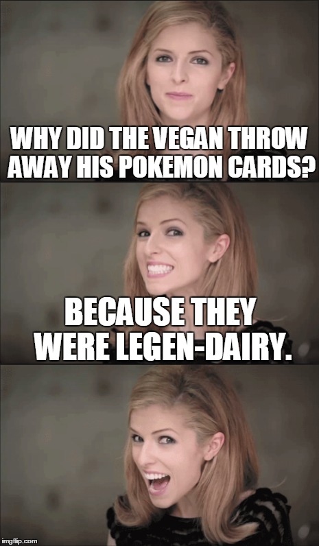 WHY DID THE VEGAN THROW AWAY HIS POKEMON CARDS? BECAUSE THEY WERE LEGEN-DAIRY. | made w/ Imgflip meme maker