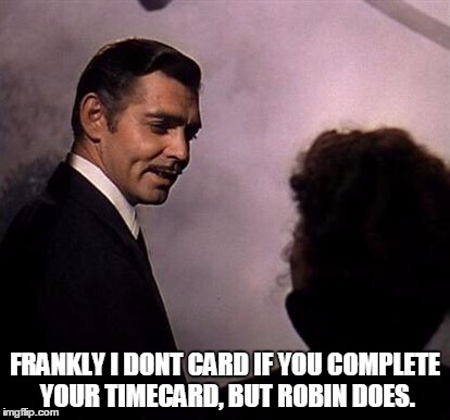 Gone With the Wind | FRANKLY I DONT CARD IF YOU COMPLETE YOUR TIMECARD, BUT ROBIN DOES. | image tagged in gone with the wind | made w/ Imgflip meme maker