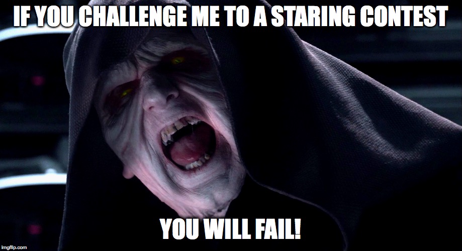 IF YOU CHALLENGE ME TO A STARING CONTEST; YOU WILL FAIL! | image tagged in palpatine,emperor palpatine,darth sidious | made w/ Imgflip meme maker