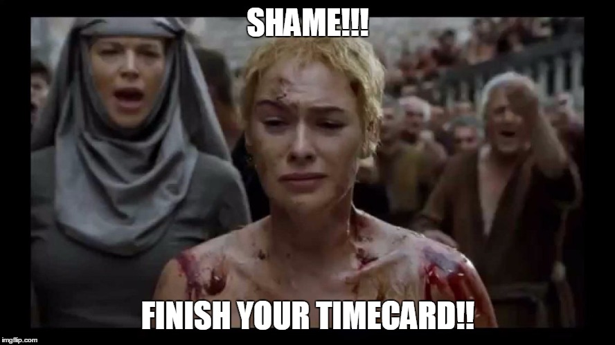 Game of Thrones Nun | SHAME!!! FINISH YOUR TIMECARD!! | image tagged in game of thrones nun | made w/ Imgflip meme maker