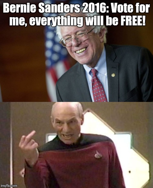 "FREE"- People fall for it every time | Bernie Sanders 2016: Vote for me, everything will be FREE! | image tagged in memes | made w/ Imgflip meme maker