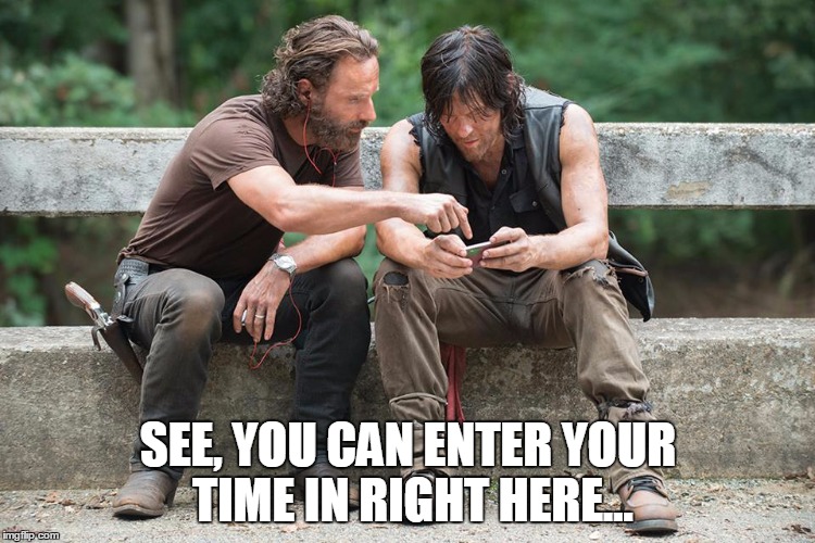 walking dead | SEE, YOU CAN ENTER YOUR TIME IN RIGHT HERE... | image tagged in walking dead | made w/ Imgflip meme maker