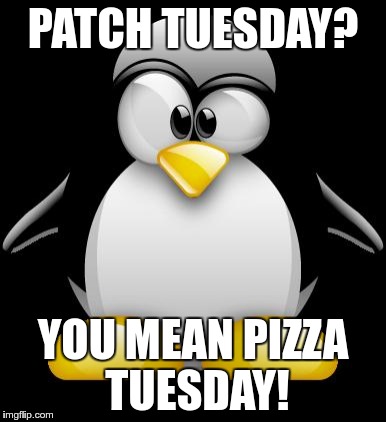 PATCH TUESDAY? YOU MEAN PIZZA TUESDAY! | made w/ Imgflip meme maker