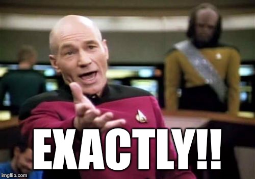 Picard Wtf Meme | EXACTLY!! | image tagged in memes,picard wtf | made w/ Imgflip meme maker