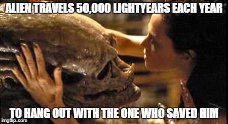 ALIEN TRAVELS 50,000 LIGHTYEARS EACH YEAR; TO HANG OUT WITH THE ONE WHO SAVED HIM | image tagged in alien | made w/ Imgflip meme maker