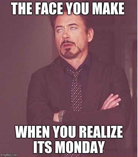 Face You Make Robert Downey Jr Meme | THE FACE YOU MAKE; WHEN YOU REALIZE ITS MONDAY | image tagged in memes,face you make robert downey jr | made w/ Imgflip meme maker