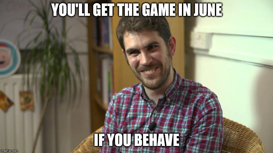 sean murray why you always lyin' | YOU'LL GET THE GAME IN JUNE; IF YOU BEHAVE | image tagged in sean murray why you always lyin' | made w/ Imgflip meme maker