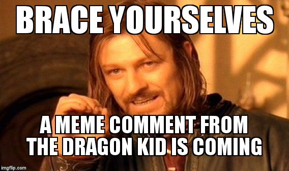 One Does Not Simply Meme | BRACE YOURSELVES A MEME COMMENT FROM THE DRAGON KID IS COMING | image tagged in memes,one does not simply | made w/ Imgflip meme maker