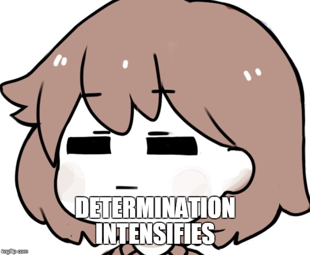 determination intensifies | DETERMINATION INTENSIFIES | image tagged in undertale,memes,video games | made w/ Imgflip meme maker