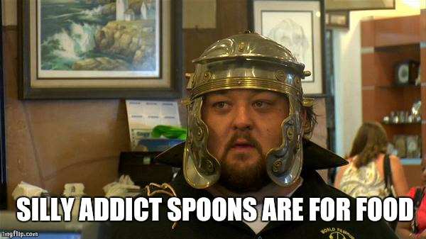 pawn stars chumlee | SILLY ADDICT SPOONS ARE FOR FOOD | image tagged in pawn stars chumlee | made w/ Imgflip meme maker