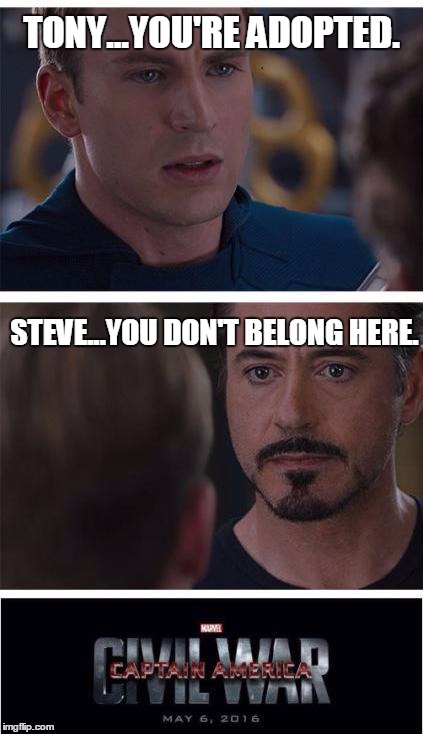 Marvel Civil War 1 Meme | TONY...YOU'RE ADOPTED. STEVE...YOU DON'T BELONG HERE. | image tagged in memes,marvel civil war 1 | made w/ Imgflip meme maker
