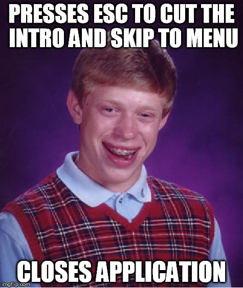 Bad Luck Gamer | PRESSES ESC TO CUT THE INTRO AND SKIP TO MENU; CLOSES APPLICATION | image tagged in memes,bad luck brian,gamer,video games,computer | made w/ Imgflip meme maker