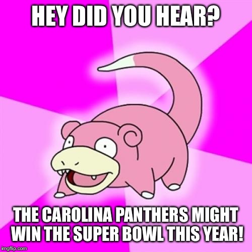 Slowpoke Meme | HEY DID YOU HEAR? THE CAROLINA PANTHERS MIGHT WIN THE SUPER BOWL THIS YEAR! | image tagged in memes,slowpoke | made w/ Imgflip meme maker