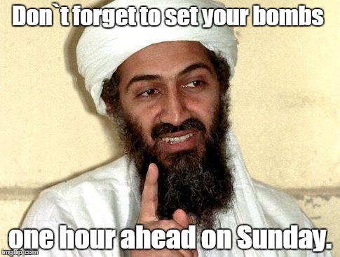 Osama bin Laden | Don`t forget to set your bombs; one hour ahead on Sunday. | image tagged in osama bin laden | made w/ Imgflip meme maker